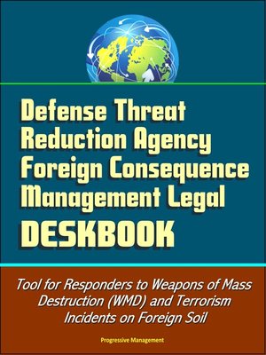 cover image of Defense Threat Reduction Agency Foreign Consequence Management Legal Deskbook--Tool for Responders to Weapons of Mass Destruction (WMD) and Terrorism Incidents on Foreign Soil